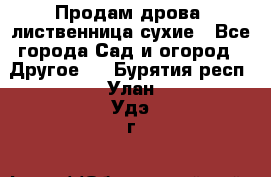 Продам дрова, лиственница,сухие - Все города Сад и огород » Другое   . Бурятия респ.,Улан-Удэ г.